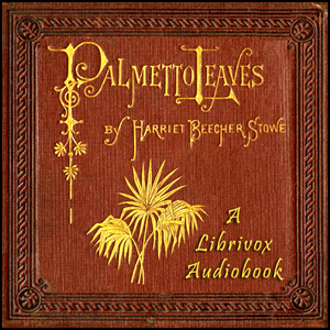 Palmetto Leaves - Harriet Beecher Stowe Audiobooks - Free Audio Books | Knigi-Audio.com/en/