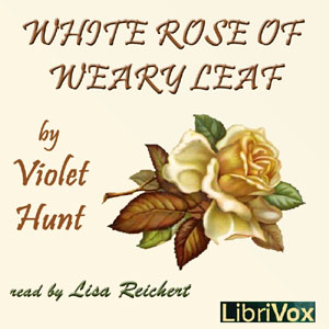 White Rose of Weary Leaf - Violet Hunt Audiobooks - Free Audio Books | Knigi-Audio.com/en/