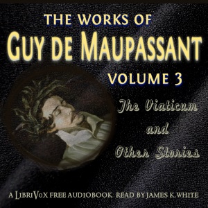 The Works of Guy de Maupassant, Volume 3: The Viaticum and Other Stories - Guy de Maupassant Audiobooks - Free Audio Books | Knigi-Audio.com/en/