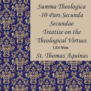 Summa Theologica - 10 Pars Secunda Secundae, Treatise on the Theological Virtues: Faith, Hope, Charity - Saint Thomas Aquinas Audiobooks - Free Audio Books | Knigi-Audio.com/en/