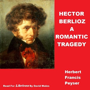 Hector Berlioz; A Romantic Tragedy - Herbert Francis Peyser Audiobooks - Free Audio Books | Knigi-Audio.com/en/