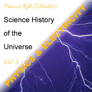 The Science - History of the Universe Vol. 3: Physics & Electricity - Francis ROLT-WHEELER Audiobooks - Free Audio Books | Knigi-Audio.com/en/