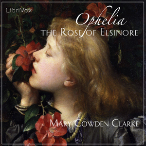 Ophelia, the Rose of Elsinore - Mary Cowden CLARKE Audiobooks - Free Audio Books | Knigi-Audio.com/en/