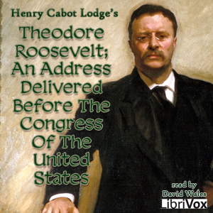 Theodore Roosevelt; An Address Delivered Before The Congress Of The United States - Henry Cabot LODGE Audiobooks - Free Audio Books | Knigi-Audio.com/en/