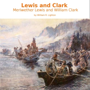 Lewis and Clark: Meriwether Lewis and William Clark - William R. LIGHTON Audiobooks - Free Audio Books | Knigi-Audio.com/en/