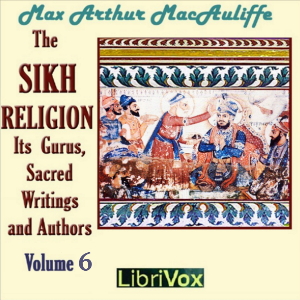 The Sikh Religion: its Gurus, Sacred Writings and Authors, Volume 6 - Max Arthur Macauliffe Audiobooks - Free Audio Books | Knigi-Audio.com/en/