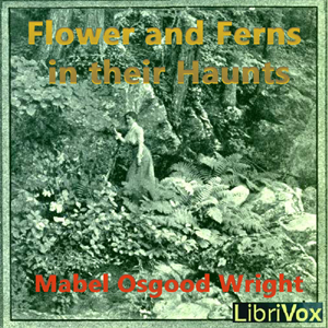 Flowers and Ferns in their Haunts - Mabel Osgood WRIGHT Audiobooks - Free Audio Books | Knigi-Audio.com/en/