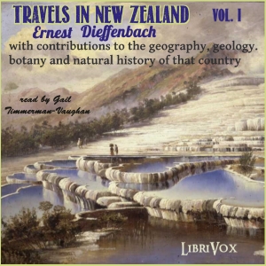 Travels in New Zealand with contributions to the geography, geology, botany, and natural history of that country, Vol. I - Ernst DIEFFENBACH Audiobooks - Free Audio Books | Knigi-Audio.com/en/