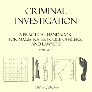 Criminal Investigation: a Practical Handbook for Magistrates, Police Officers and Lawyers, Volume 2 - Hans GROSS Audiobooks - Free Audio Books | Knigi-Audio.com/en/