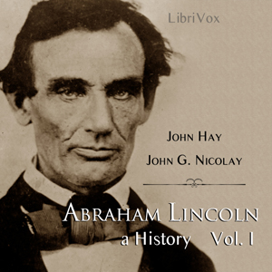 Abraham Lincoln: A History (Volume 1) - John Hay Audiobooks - Free Audio Books | Knigi-Audio.com/en/