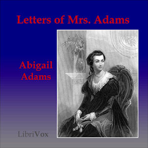 Letters of Mrs. Adams, the Wife of John Adams, Vol. 1 - Abigail ADAMS Audiobooks - Free Audio Books | Knigi-Audio.com/en/