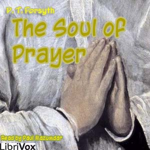 The Soul of Prayer - P. T. FORSYTH Audiobooks - Free Audio Books | Knigi-Audio.com/en/