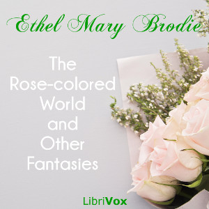 The Rose-colored World, and Other Fantasies - Ethel Mary BRODIE Audiobooks - Free Audio Books | Knigi-Audio.com/en/