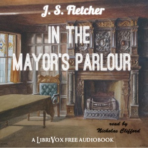 In the Mayor's Parlour - J. S. Fletcher Audiobooks - Free Audio Books | Knigi-Audio.com/en/