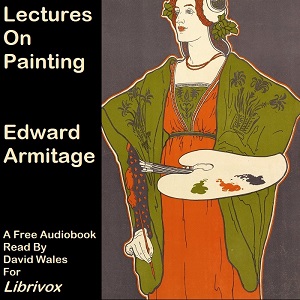 Lectures On Painting Delivered To The Students Of The Royal Academy - Edward ARMITAGE Audiobooks - Free Audio Books | Knigi-Audio.com/en/