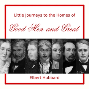 Little Journeys to the Homes of Good Men and Great - Elbert Hubbard Audiobooks - Free Audio Books | Knigi-Audio.com/en/