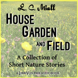 House, Garden and Field: A Collection of Short Nature Studies - Louis Compton MIALL Audiobooks - Free Audio Books | Knigi-Audio.com/en/