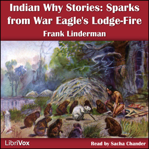 Indian Why Stories: Sparks From War Eagle's Lodge-Fire - Frank Bird LINDERMAN Audiobooks - Free Audio Books | Knigi-Audio.com/en/