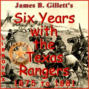 Six Years with the Texas Rangers, 1875 to 1881 - James B. Gillett Audiobooks - Free Audio Books | Knigi-Audio.com/en/