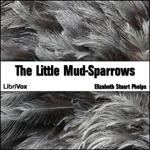 The Little Mud-Sparrows - Elizabeth Stuart PHELPS Audiobooks - Free Audio Books | Knigi-Audio.com/en/