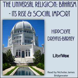 The Universal Religion: Bahaism - Its Rise and Social Import - Hippolyte DREYFUS-BARNEY Audiobooks - Free Audio Books | Knigi-Audio.com/en/