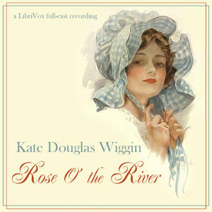 Rose O' The River - Kate Douglas Wiggin Audiobooks - Free Audio Books | Knigi-Audio.com/en/