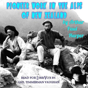 Pioneer work in the Alps of New Zealand; a record of the first exploration of the chief glaciers and ranges of the Southern Alps - Arthur Paul HARPER Audiobooks - Free Audio Books | Knigi-Audio.com/en/
