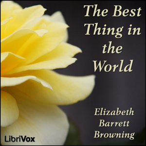 The Best Thing in the World - Elizabeth Barrett Browning Audiobooks - Free Audio Books | Knigi-Audio.com/en/