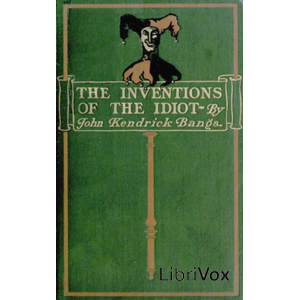 The Inventions of the Idiot (dramatic reading) - John Kendrick Bangs Audiobooks - Free Audio Books | Knigi-Audio.com/en/