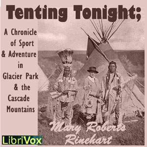 Tenting To-Night; A Chronicle Of Sport And Adventure In Glacier Park And The Cascade Mountains - Mary Roberts Rinehart Audiobooks - Free Audio Books | Knigi-Audio.com/en/