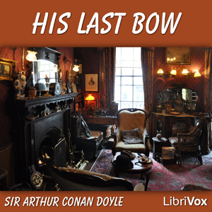 His Last Bow: Some Reminiscences of Sherlock Holmes - Sir Arthur Conan Doyle Audiobooks - Free Audio Books | Knigi-Audio.com/en/