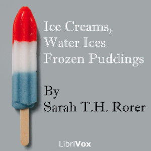 Ice Creams, Water Ices, Frozen Puddings - Sarah Tyson Heston RORER Audiobooks - Free Audio Books | Knigi-Audio.com/en/