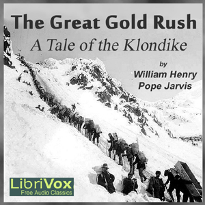 The Great Gold Rush: A Tale of the Klondike - William Henry Pope JARVIS Audiobooks - Free Audio Books | Knigi-Audio.com/en/