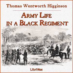 Army Life in a Black Regiment - Thomas Wentworth Higginson Audiobooks - Free Audio Books | Knigi-Audio.com/en/
