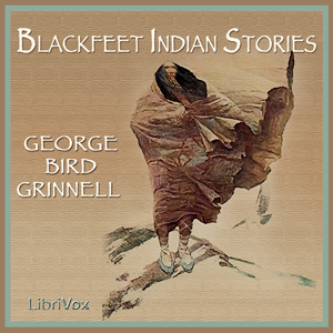 Blackfeet Indian Stories - George Bird GRINNELL Audiobooks - Free Audio Books | Knigi-Audio.com/en/