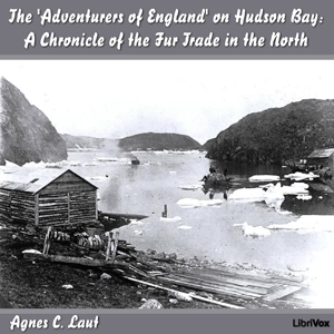 Chronicles of Canada Volume 18 - The 'Adventurers of England' on Hudson Bay - Agnes C. LAUT Audiobooks - Free Audio Books | Knigi-Audio.com/en/