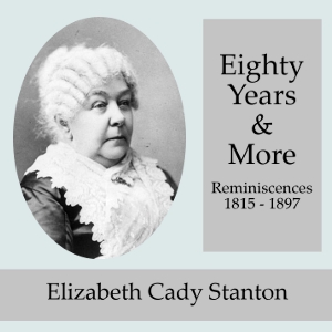 Eighty Years and More; Reminiscences 1815-1897 - Elizabeth Cady STANTON Audiobooks - Free Audio Books | Knigi-Audio.com/en/