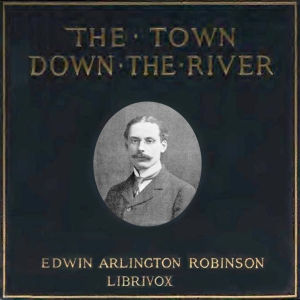 The Town Down the River: A Book of Poems - Edwin Arlington ROBINSON Audiobooks - Free Audio Books | Knigi-Audio.com/en/