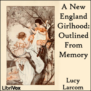 A New England Girlhood: Outlined From Memory - Lucy LARCOM Audiobooks - Free Audio Books | Knigi-Audio.com/en/