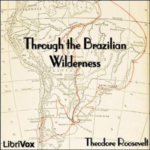 Through the Brazilian Wilderness - Theodore Roosevelt Audiobooks - Free Audio Books | Knigi-Audio.com/en/