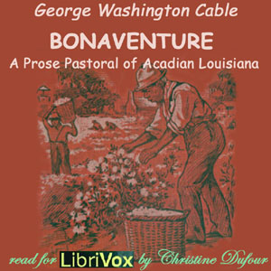 Bonaventure, A Prose Pastoral of Acadian Louisiana - George Washington CABLE Audiobooks - Free Audio Books | Knigi-Audio.com/en/