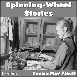 Spinning-Wheel Stories - Louisa May Alcott Audiobooks - Free Audio Books | Knigi-Audio.com/en/