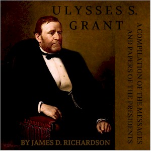 A Compilation of the Messages and Papers of the Presidents: Ulysses S. Grant - Ulysses S. Grant Audiobooks - Free Audio Books | Knigi-Audio.com/en/
