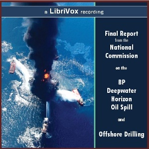 Final Report from the National Commission on the BP Deepwater Horizon Oil Spill and Offshore Drilling - National Commission on the BP Deepwater Horizon Oi Audiobooks - Free Audio Books | Knigi-Audio.com/en/