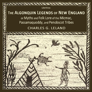 The Algonquin Legends of New England or Myths and Folk Lore of the Micmac, Passamaquoddy, and Penobscot Tribes - Charles Godfrey Leland Audiobooks - Free Audio Books | Knigi-Audio.com/en/