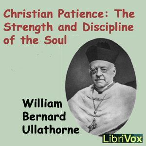 Christian Patience: The Strength and Discipline of the Soul - William Bernard Ullathorne Audiobooks - Free Audio Books | Knigi-Audio.com/en/