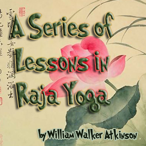 A Series of Lessons in Raja Yoga - William Walker Atkinson Audiobooks - Free Audio Books | Knigi-Audio.com/en/