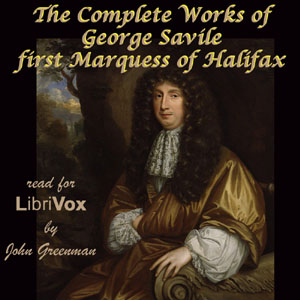 The Complete Works of George Savile, first Marquess of Halifax, with an Introduction by Walter Alexander Raleigh - George Savile Marquis of Halifax Audiobooks - Free Audio Books | Knigi-Audio.com/en/