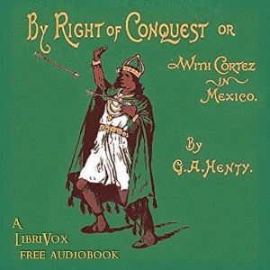 With Cortez in Mexico, or By Right of Conquest - G. A. Henty Audiobooks - Free Audio Books | Knigi-Audio.com/en/