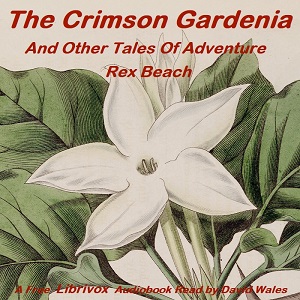 The Crimson Gardenia And Other Tales Of Adventure - Rex Beach Audiobooks - Free Audio Books | Knigi-Audio.com/en/